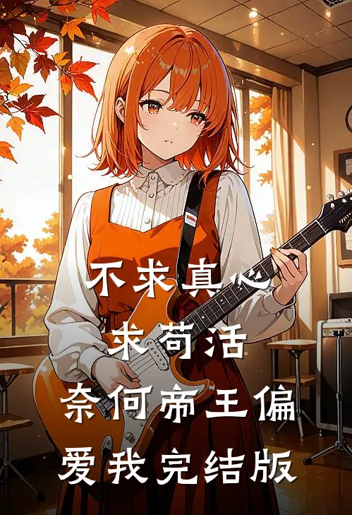 不求真心求苟活，奈何帝王偏爱我完结版