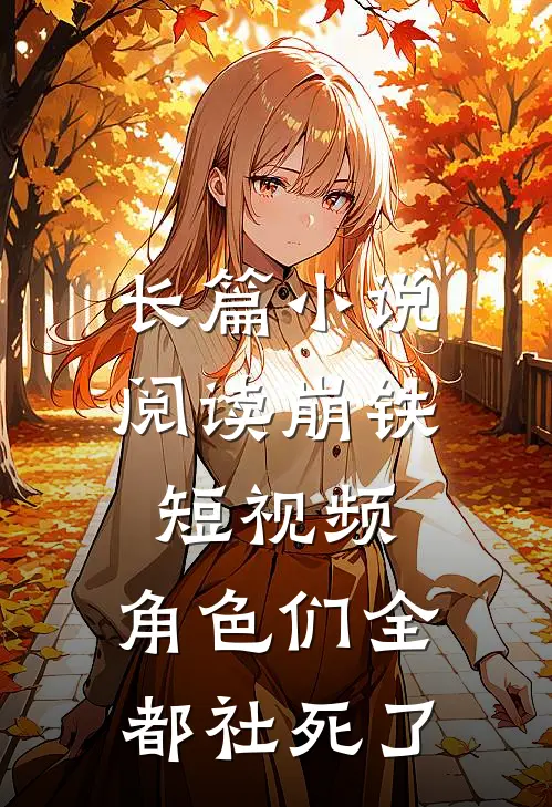 长篇小说阅读崩铁短视频：角色们全都社死了