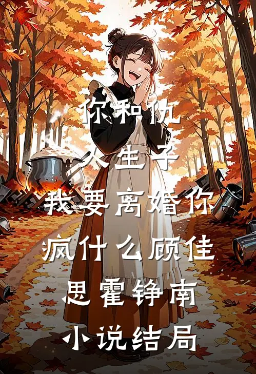 你和仇人生子，我要离婚你疯什么顾佳思霍铮南小说结局