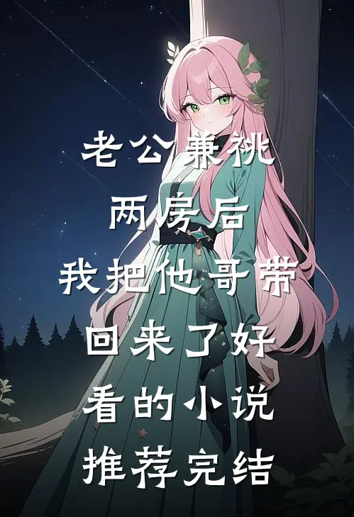 老公兼祧两房后，我把他哥带回来了好看的小说推荐完结