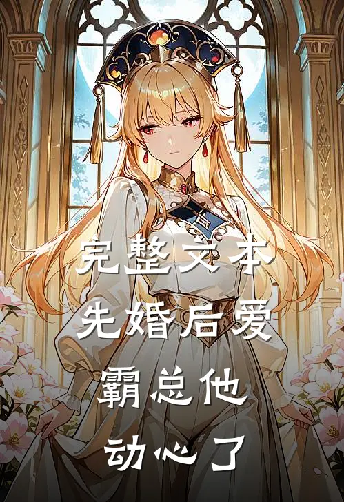 完整文本先婚后爱，霸总他动心了