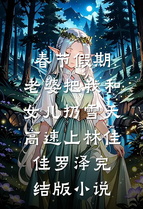 春节假期，老婆把我和女儿扔雪天高速上林佳佳罗泽完结版小说