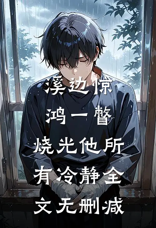 溪边惊鸿一瞥，烧光他所有冷静全文无删减