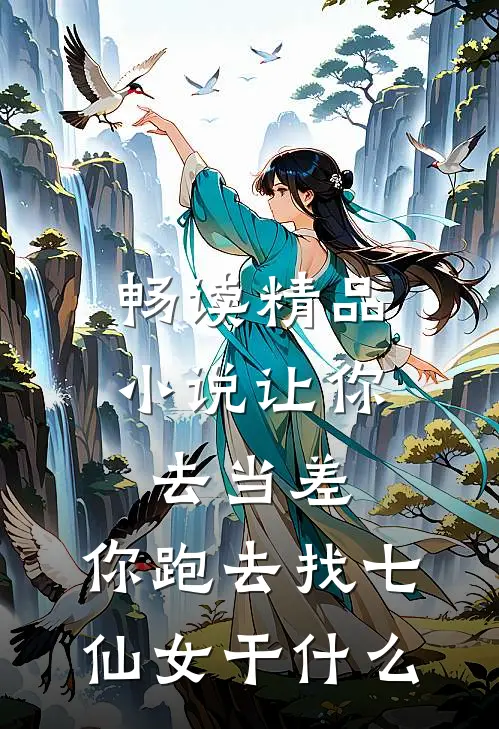 畅读精品小说让你去当差，你跑去找七仙女干什么