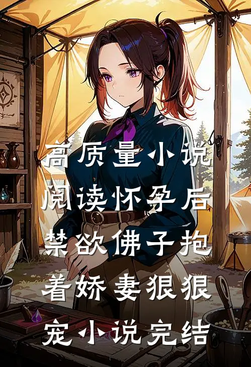 高质量小说阅读怀孕后，禁欲佛子抱着娇妻狠狠宠小说完结