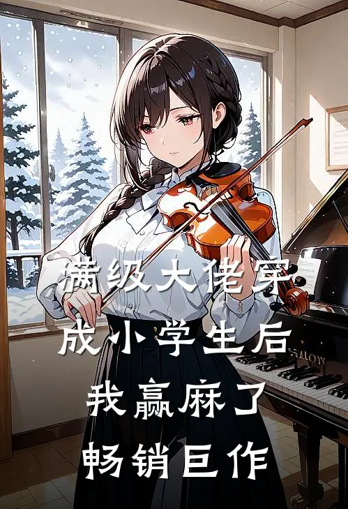 满级大佬穿成小学生后，我赢麻了畅销巨作