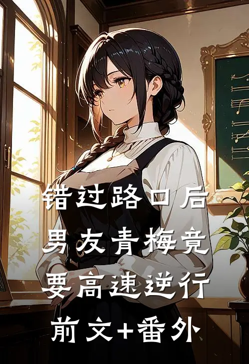 错过路口后，男友青梅竟要高速逆行前文+番外