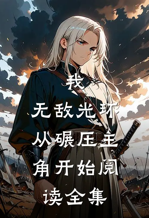 我，无敌光环，从碾压主角开始阅读全集