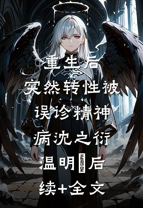 重生后，突然转性被误诊精神病沈之衍温明婳后续+全文