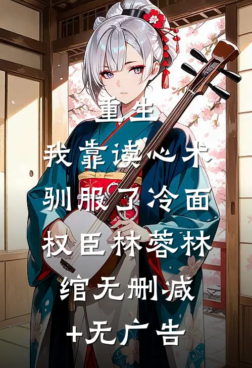 重生，我靠读心术驯服了冷面权臣林蓉林绾无删减+无广告
