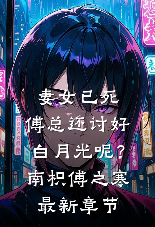 妻女已死，傅总还讨好白月光呢？南枳傅之寒最新章节