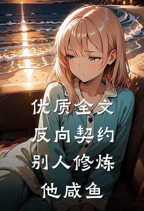优质全文反向契约：别人修炼他咸鱼
