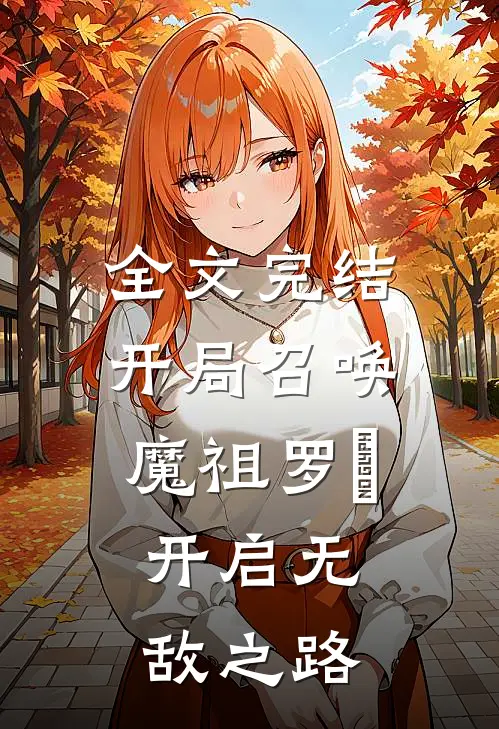 全文完结开局召唤魔祖罗睺，开启无敌之路
