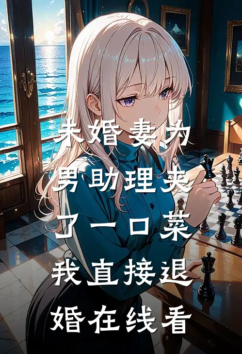 未婚妻为男助理夹了一口菜，我直接退婚在线看