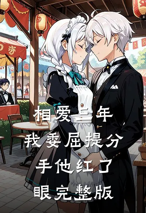 相爱三年，我委屈提分手他红了眼完整版