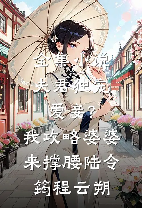 全集小说夫君独宠爱妾?我攻略婆婆来撑腰:陆令筠程云朔