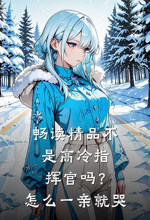 畅读精品不是高冷指挥官吗？怎么一亲就哭