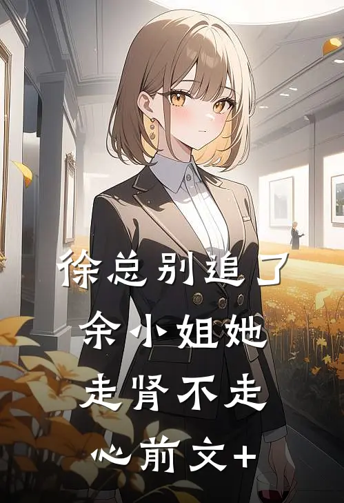 徐总别追了，余小姐她走肾不走心前文+