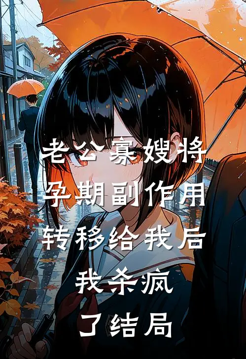 老公寡嫂将孕期副作用转移给我后，我杀疯了结局