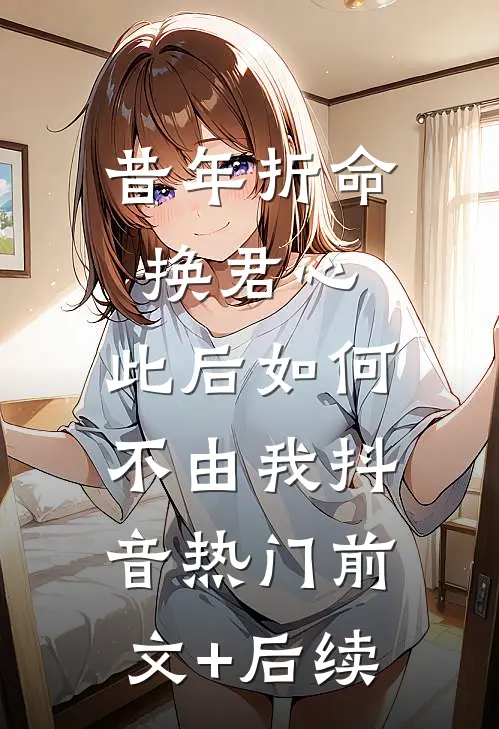 昔年折命换君心，此后如何不由我抖音热门前文+后续