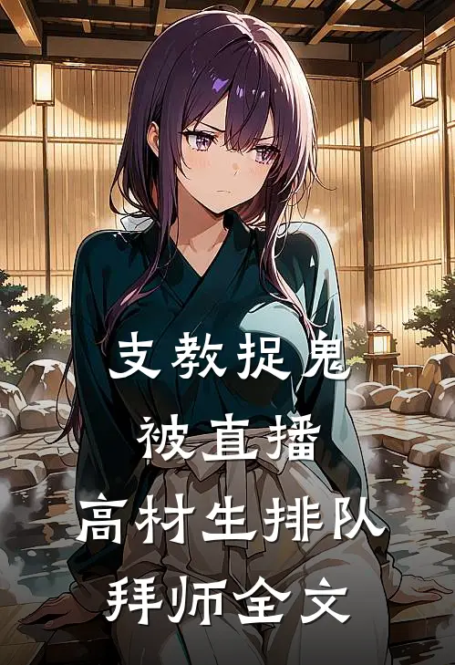 支教捉鬼被直播，高材生排队拜师全文