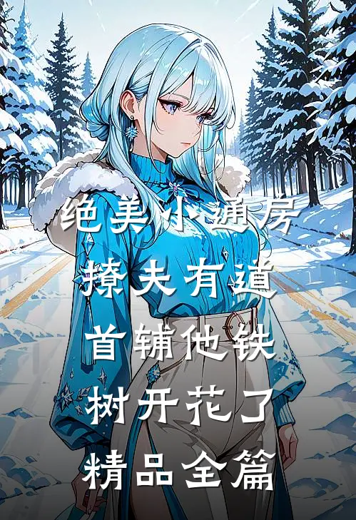 绝美小通房撩夫有道，首辅他铁树开花了精品全篇