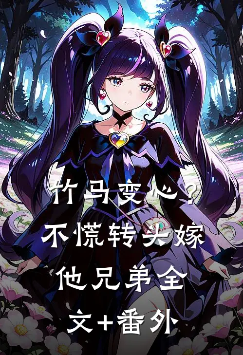 竹马变心？不慌，转头嫁他兄弟全文+番外