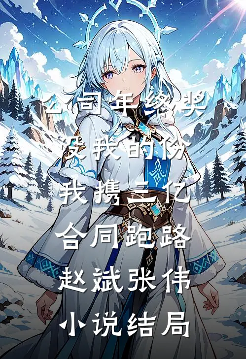 公司年终奖没我的份，我携三亿合同跑路赵斌张伟小说结局