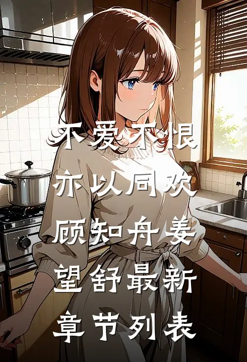 不爱不恨，亦以同欢顾知舟姜望舒最新章节列表