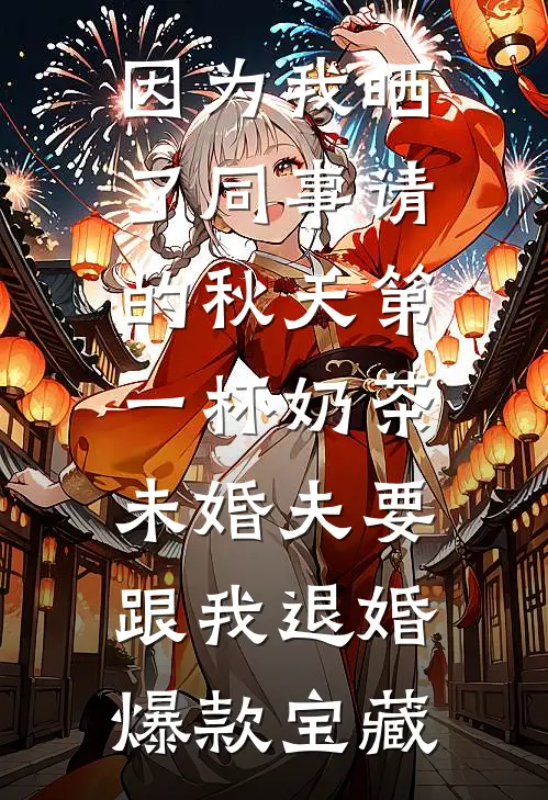 因为我晒了同事请的秋天第一杯奶茶，未婚夫要跟我退婚爆款宝藏