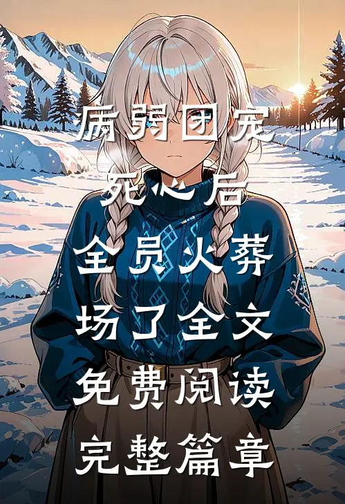 病弱团宠死心后,全员火葬场了全文免费阅读完整篇章
