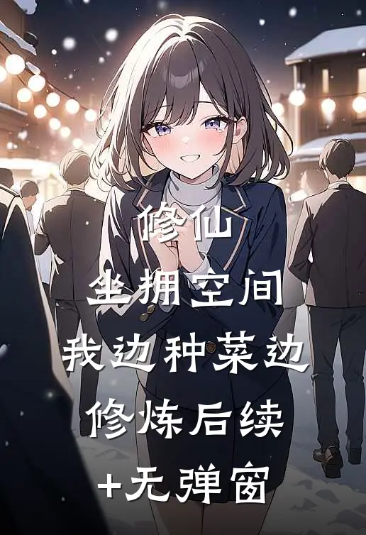 修仙：坐拥空间，我边种菜边修炼后续+无弹窗