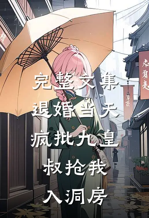 完整文集退婚当天，疯批九皇叔抢我入洞房