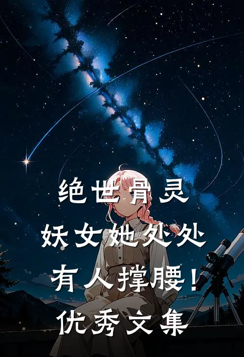 绝世骨灵：妖女她处处有人撑腰！优秀文集