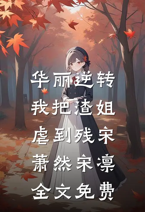 华丽逆转，我把渣姐虐到残宋萧然宋凛全文免费
