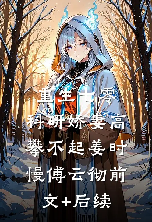 重生七零，科研娇妻高攀不起姜时慢傅云彻前文+后续