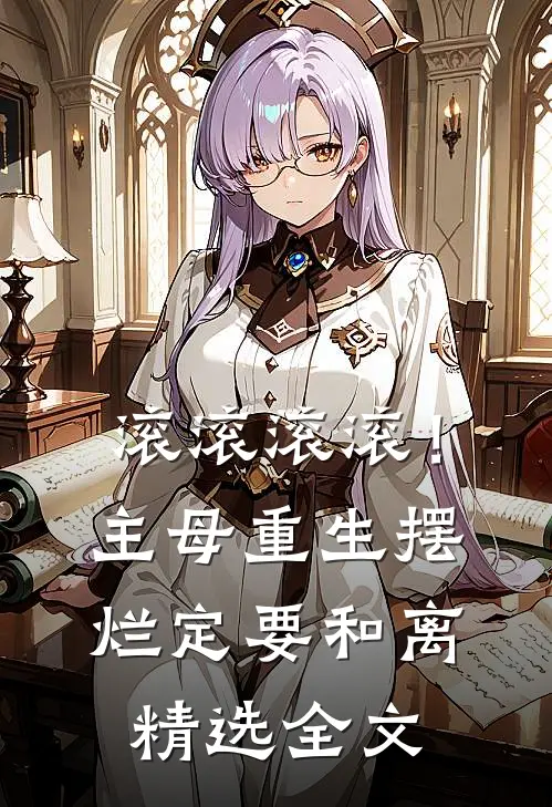 滚滚滚滚！主母重生摆烂定要和离精选全文