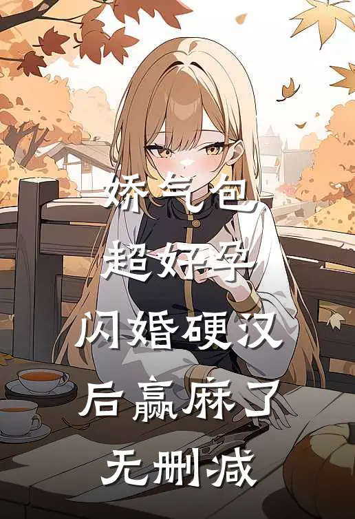 娇气包超好孕，闪婚硬汉后赢麻了无删减
