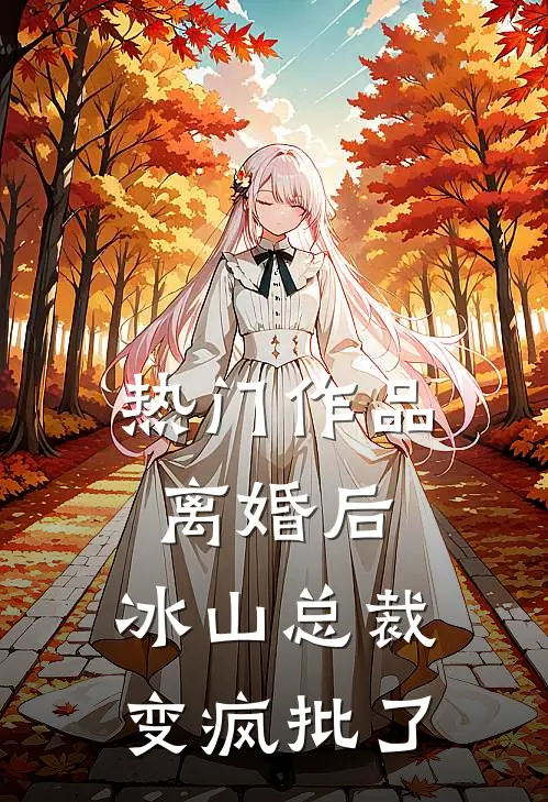 热门作品离婚后，冰山总裁变疯批了
