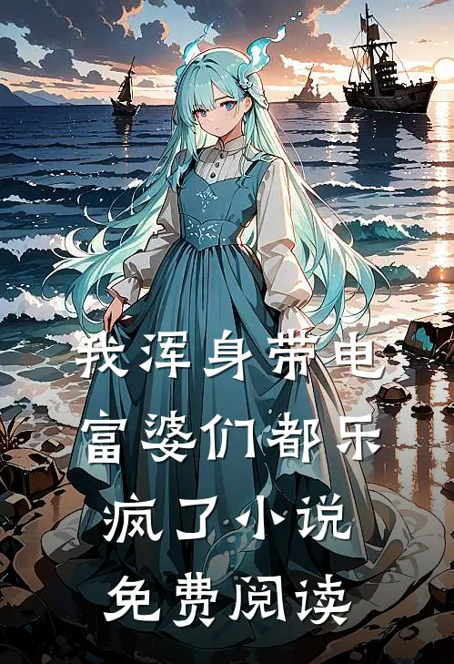 我浑身带电，富婆们都乐疯了小说免费阅读