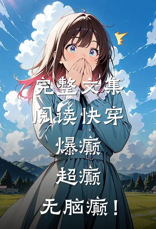 完整文集阅读快穿：爆癫，超癫，无脑癫！