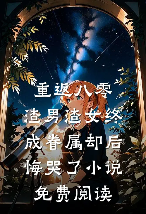 重返八零，渣男渣女终成眷属却后悔哭了小说免费阅读
