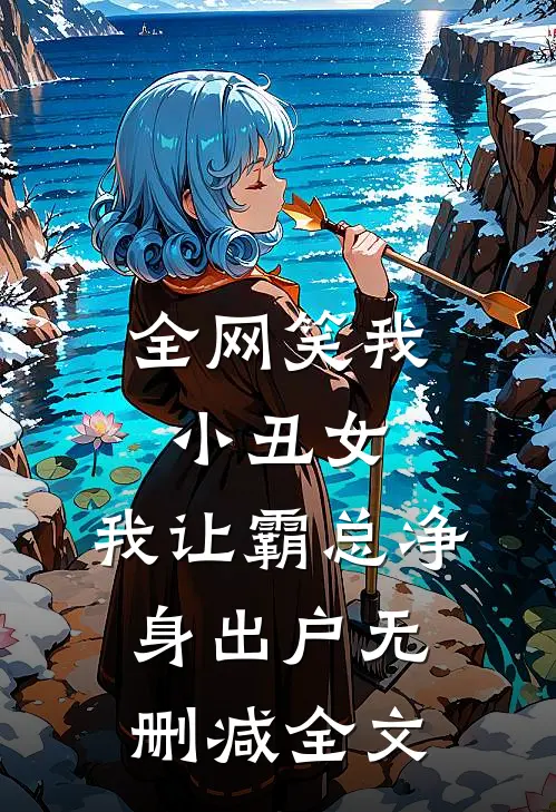 全网笑我小丑女，我让霸总净身出户无删减全文
