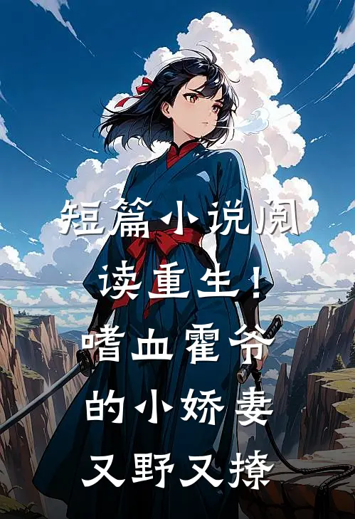 短篇小说阅读重生！嗜血霍爷的小娇妻又野又撩