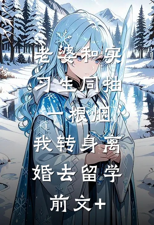 老婆和实习生同抽一根烟，我转身离婚去留学前文+