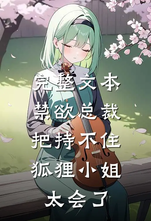 完整文本禁欲总裁把持不住，狐狸小姐太会了