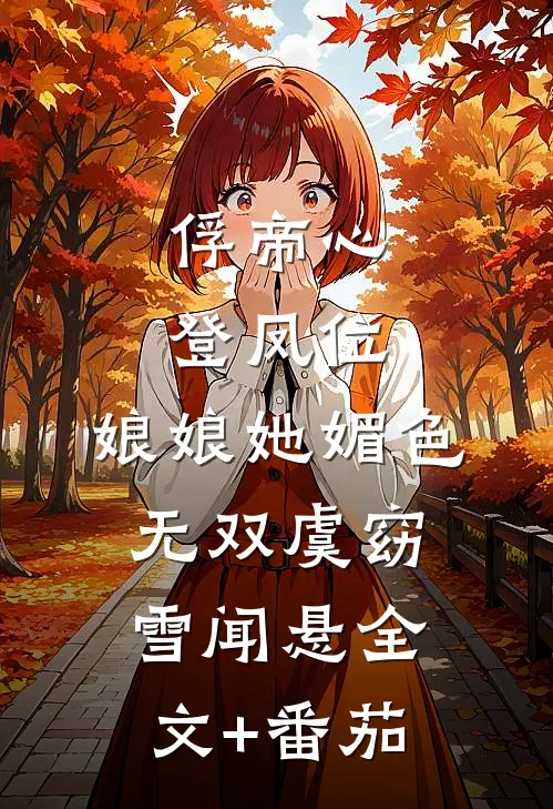 俘帝心，登凤位，娘娘她媚色无双虞窈雪闻悬全文+番茄