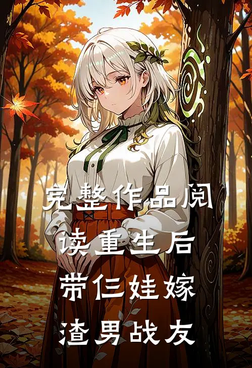 完整作品阅读重生后带仨娃嫁渣男战友