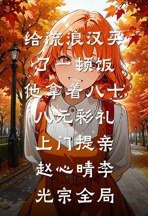 给流浪汉买了一顿饭，他拿着八十八元彩礼上门提亲赵心晴李光宗全局