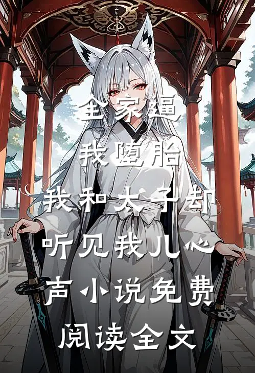 全家逼我堕胎，我和太子却听见我儿心声小说免费阅读全文